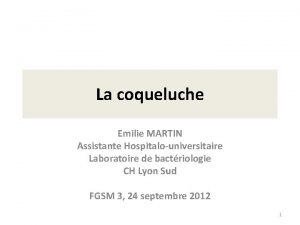 La coqueluche Emilie MARTIN Assistante Hospitalouniversitaire Laboratoire de