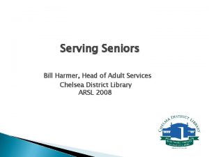 Serving Seniors Bill Harmer Head of Adult Services