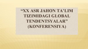 XX ASR JAHON TALIM TIZIMIDAGI GLOBAL TENDENTSYALAR KONFERENSIYA