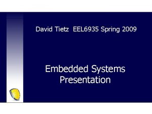 David Tietz EEL 6935 Spring 2009 Embedded Systems