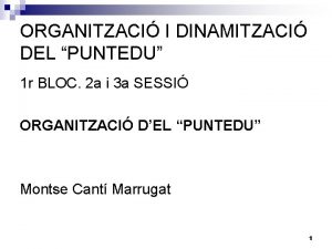 ORGANITZACI I DINAMITZACI DEL PUNTEDU 1 r BLOC