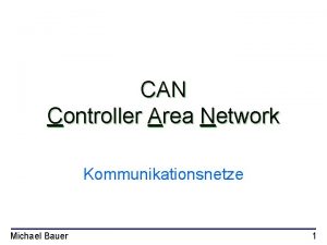 CAN Controller Area Network Kommunikationsnetze Michael Bauer 1