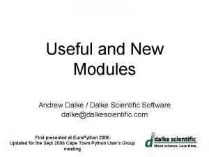 Useful and New Modules Andrew Dalke Dalke Scientific