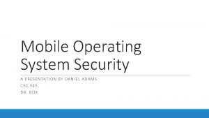 Mobile Operating System Security A PRESE N TA