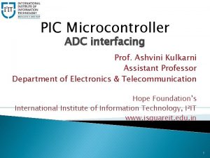 PIC Microcontroller ADC interfacing Prof Ashvini Kulkarni Assistant
