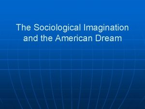 The Sociological Imagination and the American Dream Sociological