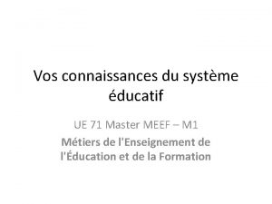 Vos connaissances du systme ducatif UE 71 Master