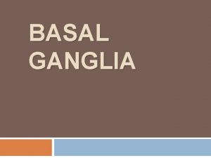 BASAL GANGLIA OBJECTIVES q q q At the