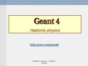 Hadronic physics http cern chgeant 4 Hadronic physics