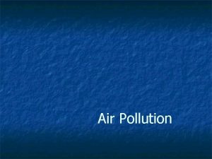 Air Pollution ORGANIC AIR POLLUTANTS Acrylonitrile Benzene Butadiene