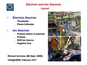 Electron and Ion Sources Layout Electron Sources o