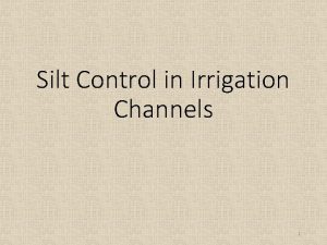 Silt Control in Irrigation Channels 1 Silt problems