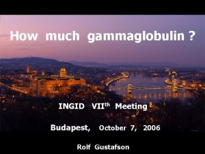 How much gammaglobulin INGID VIIth Meeting Budapest October