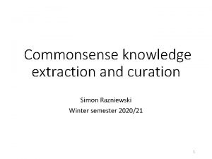 Commonsense knowledge extraction and curation Simon Razniewski Winter