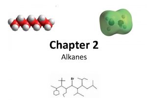 Chapter 2 Alkanes Hydrocarbons Compounds that contain only