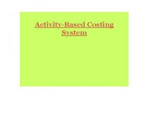 ActivityBased Costing System Guidelines for refining costing system