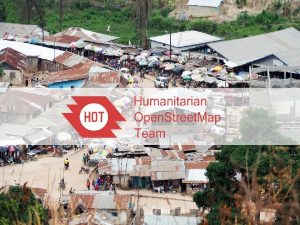 HUMANITARIAN OPENSTREETMAP TEAM WHAT WE DO We make