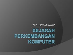 OLEH ATISATYA S ST SEJARAH PERKEMBANGAN KOMPUTER PENGGOLONGAN