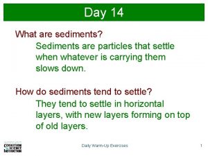 Day 14 What are sediments Sediments are particles
