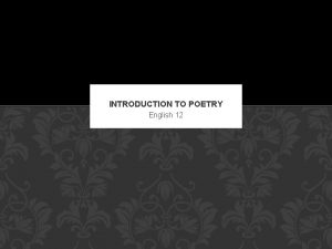 INTRODUCTION TO POETRY English 12 WHAT IS POETRY