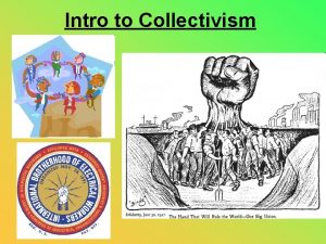 Intro to Collectivism Collectivism emphasizes the importance of