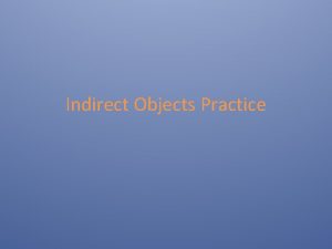 Indirect Objects Practice Review Indirect objects are nouns
