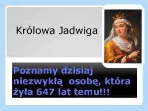 Krlowa Jadwiga Poznamy dzisiaj niezwyk osob ktra ya