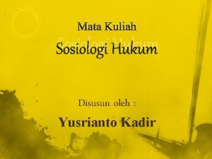Mata Kuliah Sosiologi Hukum Disusun oleh Yusrianto Kadir