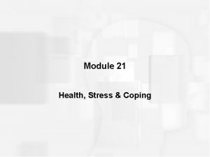 Module 21 Health Stress Coping INTRODUCTION Stress Anxious