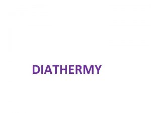 DIATHERMY Diathermy Therapeutic treatment commonly prescribed for muscular