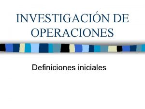 INVESTIGACIN DE OPERACIONES Definiciones iniciales INTRODUCCIN A LA