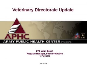 Veterinary Directorate Update LTC John Beach Program Manager