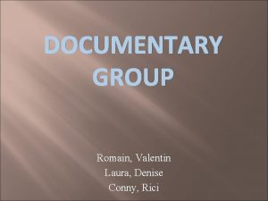 DOCUMENTARY GROUP Romain Valentin Laura Denise Conny Rici