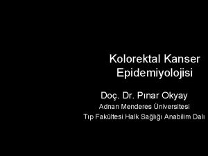 Kolorektal Kanser Epidemiyolojisi Do Dr Pnar Okyay Adnan