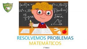 RESOLVEMOS PROBLEMAS MATEMTICOS 1 Bsico OBJETIVOS DE LA