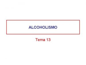 ALCOHOLISMO Tema 13 DEFINICION Uno de los problemas