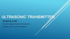 ULTRASONIC TRANSMITTER TEAM BCDR Amanda Hellberg Brandon Ravenscroft