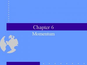 Chapter 6 Momentum Momentum and Collisions This chapter