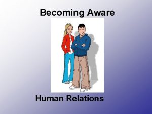 Becoming Aware Human Relations Why are people taking