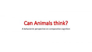 Can Animals think A behaviorist perspective on comparative