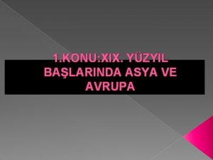 1 KONU XIX YZYIL BALARINDA ASYA VE AVRUPA