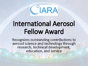 International Aerosol Fellow Award Recognizes outstanding contributions to