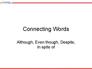 Connecting Words Although Even though Despite In spite