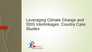 Leveraging Climate Change and SDG Interlinkages Country Case