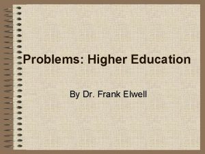 Problems Higher Education By Dr Frank Elwell Higher