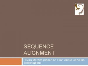 SEQUENCE ALIGNMENT Dilvan Moreira based on Prof Andr