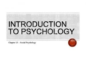 Chapter 13 Social Psychology Social Psychology the branch