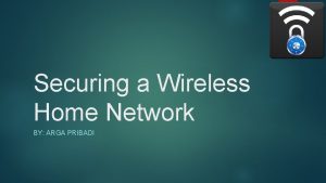 Securing a Wireless Home Network BY ARGA PRIBADI