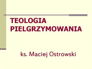 TEOLOGIA PIELGRZYMOWANIA ks Maciej Ostrowski Teologia pielgrzymowania DROGA