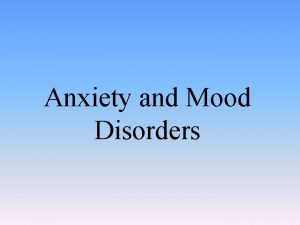 Anxiety and Mood Disorders Anxiety Disorders Anxiety and